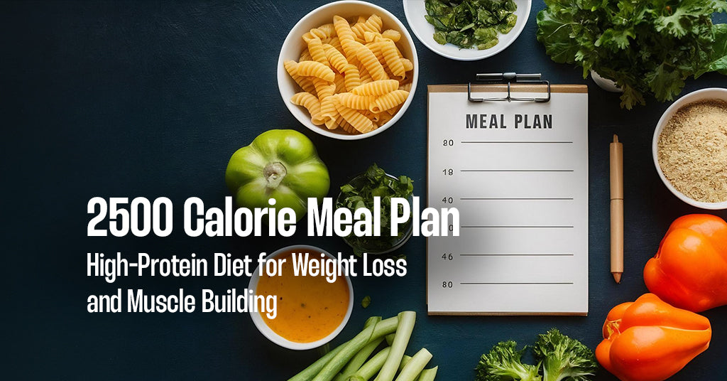 2500 Calorie Meal Plan: High-Protein Diet for Weight Loss and Muscle Building