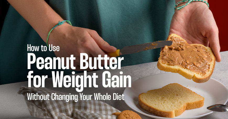 How to Use Peanut Butter for Weight Gain Without Changing Your Whole Diet