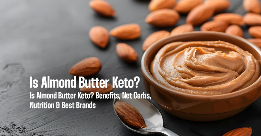 Is Almond Butter Keto? Benefits, Net Carbs, Nutrition & Best Brands